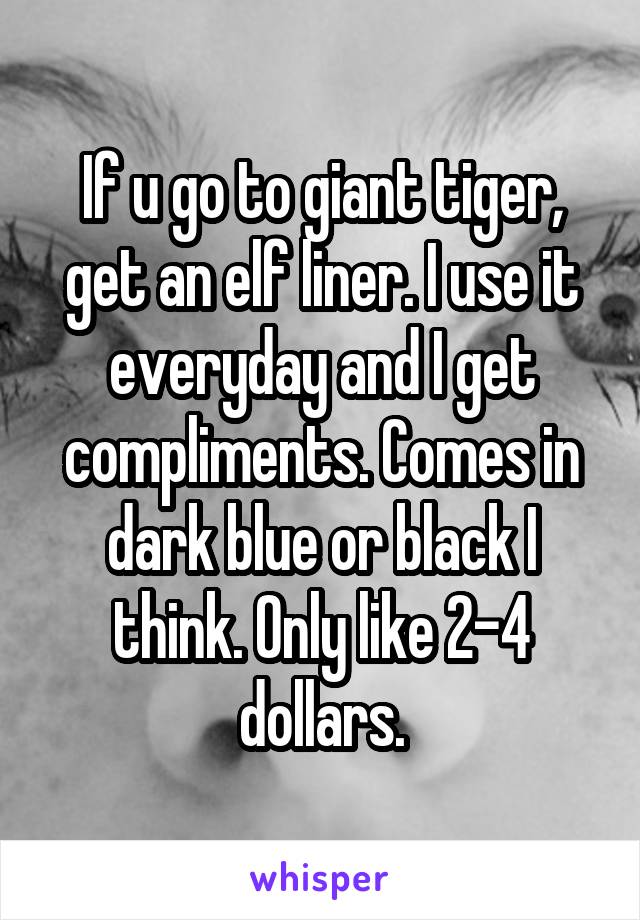 If u go to giant tiger, get an elf liner. I use it everyday and I get compliments. Comes in dark blue or black I think. Only like 2-4 dollars.