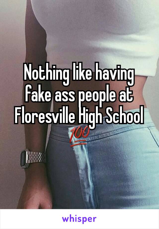 Nothing like having fake ass people at Floresville High School 💯