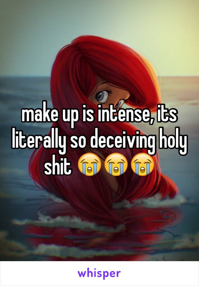 make up is intense, its literally so deceiving holy shit 😭😭😭