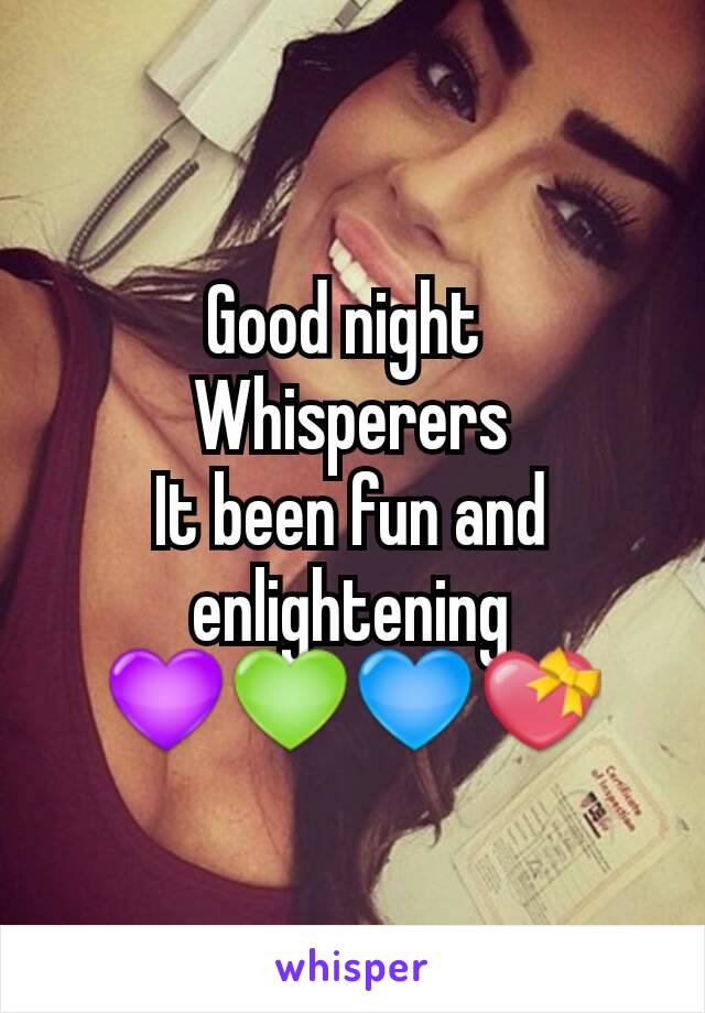 Good night 
Whisperers
It been fun and enlightening 💜💚💙💝