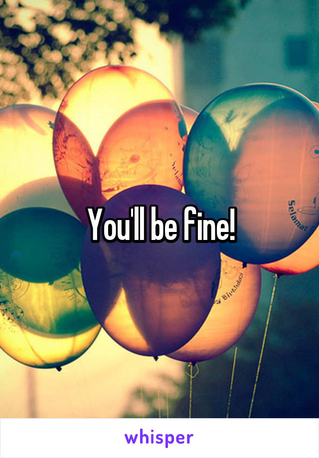 You'll be fine!