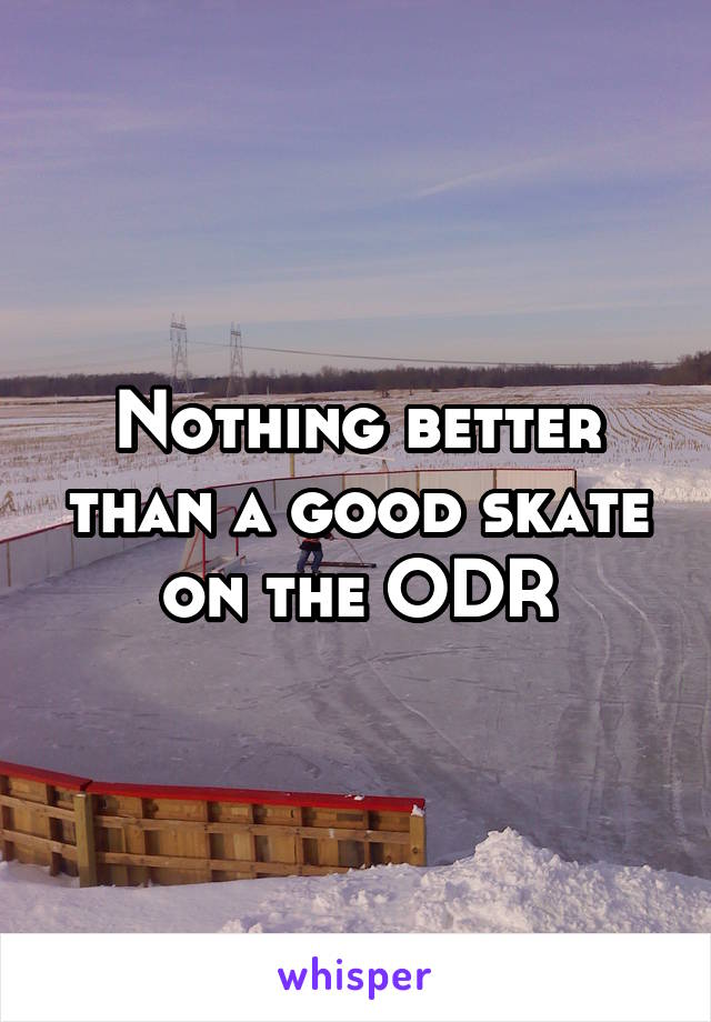 Nothing better than a good skate on the ODR