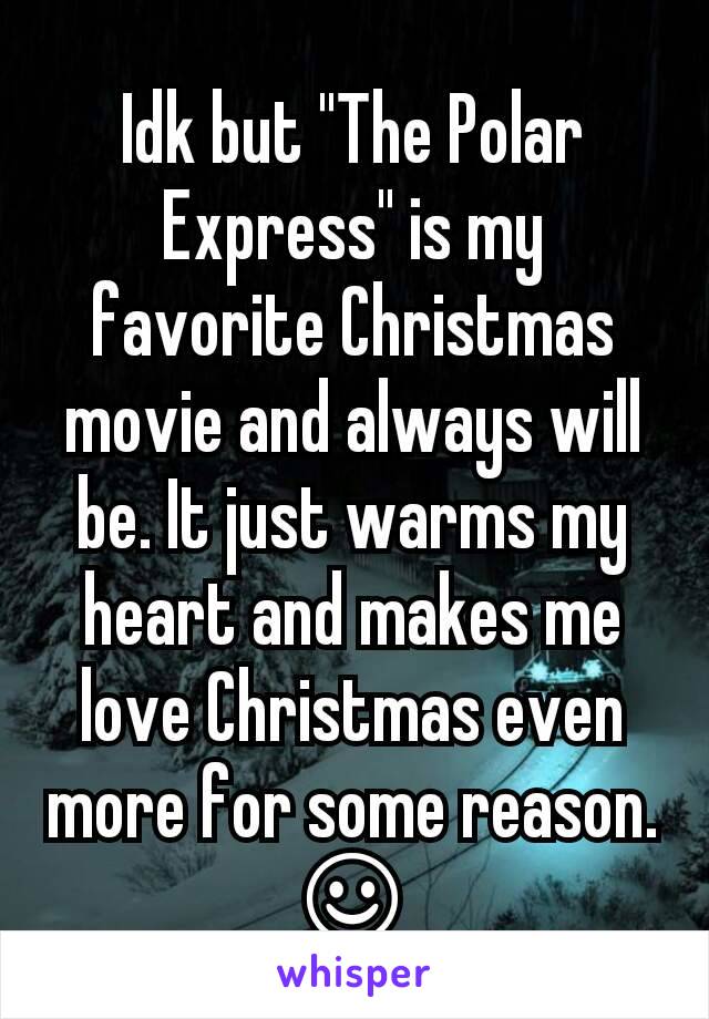 Idk but "The Polar Express" is my favorite Christmas movie and always will be. It just warms my heart and makes me love Christmas even more for some reason. ☺