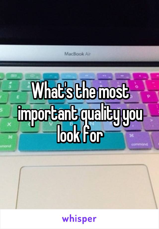 What's the most important quality you look for