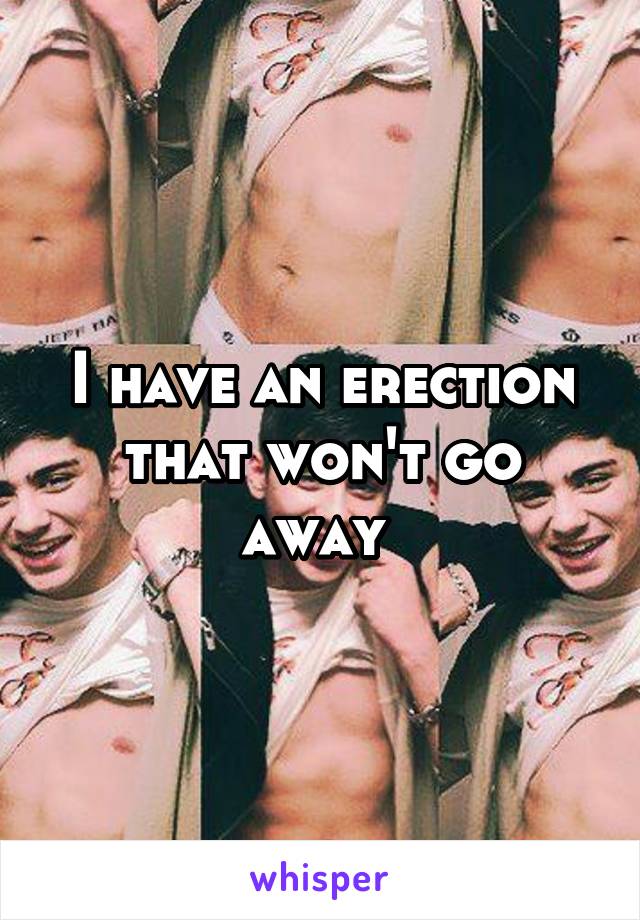 I have an erection that won't go away 