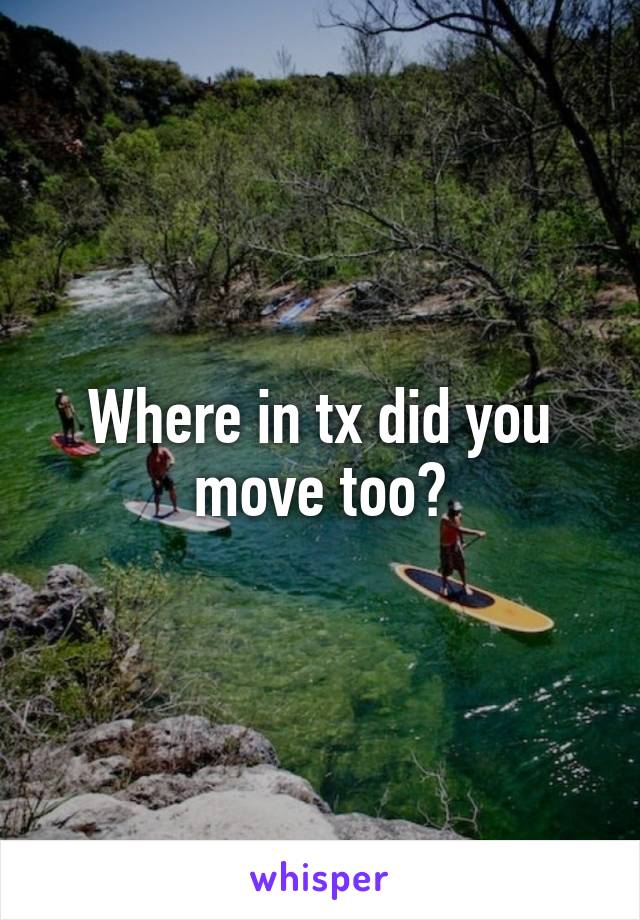 Where in tx did you move too?