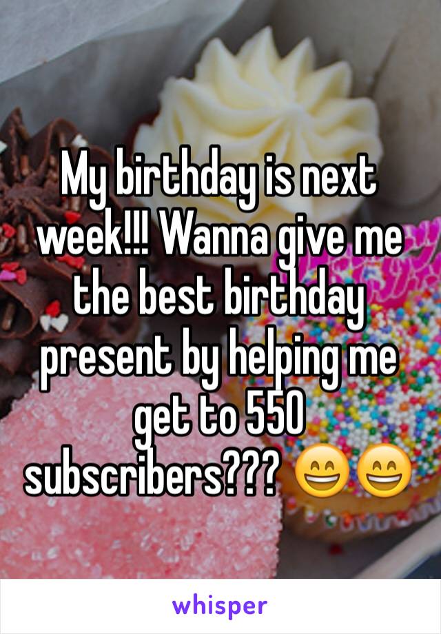 My birthday is next week!!! Wanna give me the best birthday present by helping me get to 550 subscribers??? 😄😄