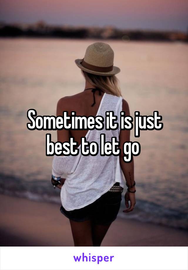 Sometimes it is just best to let go 