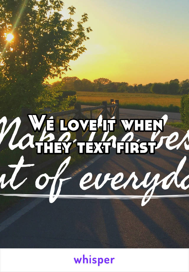 We love it when they text first
