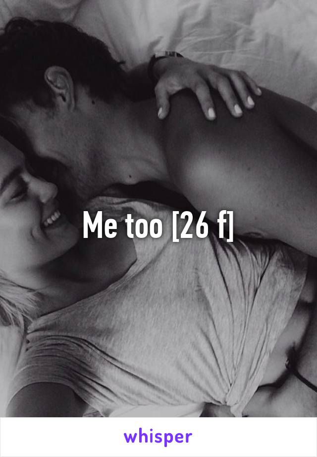 Me too [26 f]