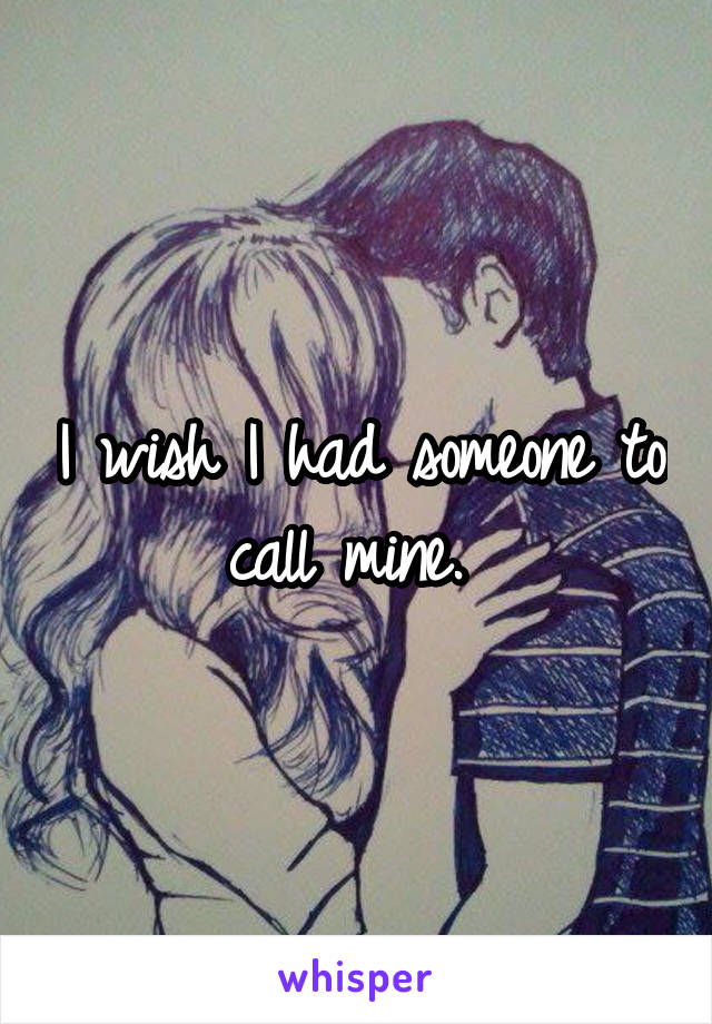 I wish I had someone to call mine. 