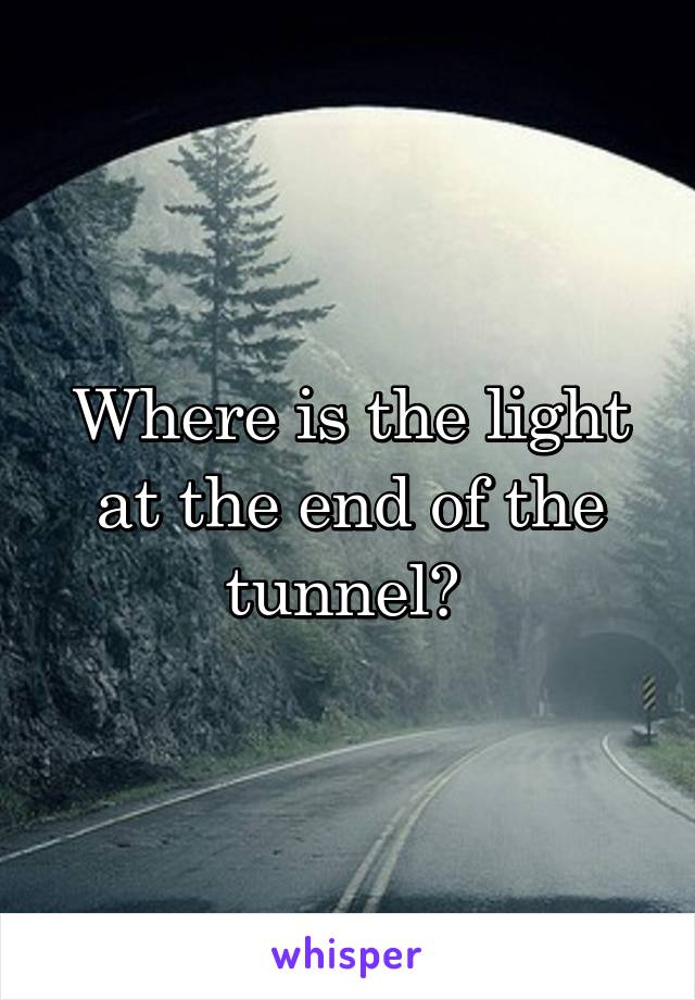 Where is the light at the end of the tunnel? 