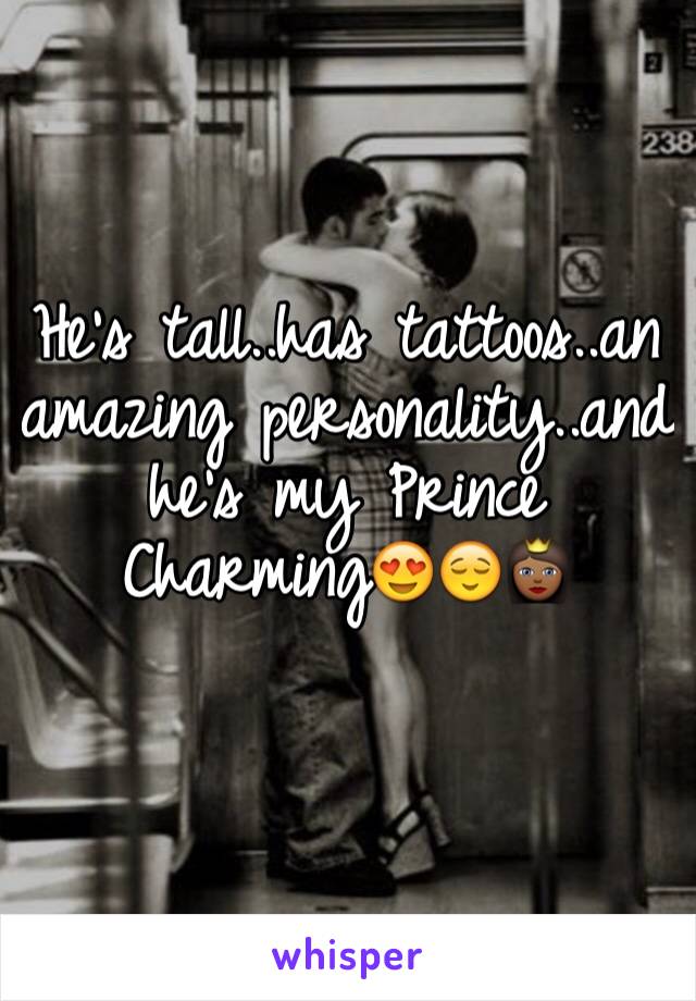 He's tall..has tattoos..an amazing personality..and he's my Prince Charming😍😌👸🏾