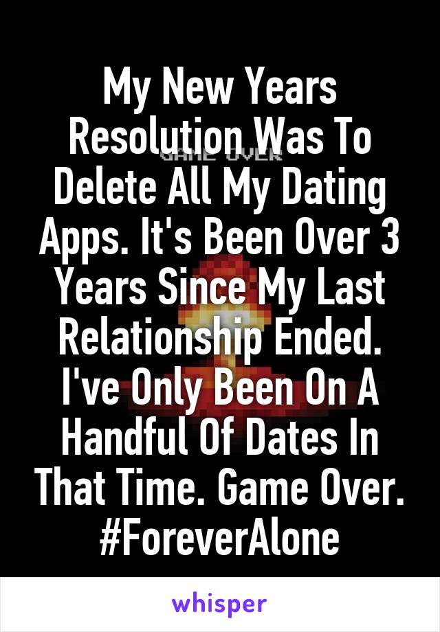 My New Years Resolution Was To Delete All My Dating Apps. It's Been Over 3 Years Since My Last Relationship Ended. I've Only Been On A Handful Of Dates In That Time. Game Over.
#ForeverAlone