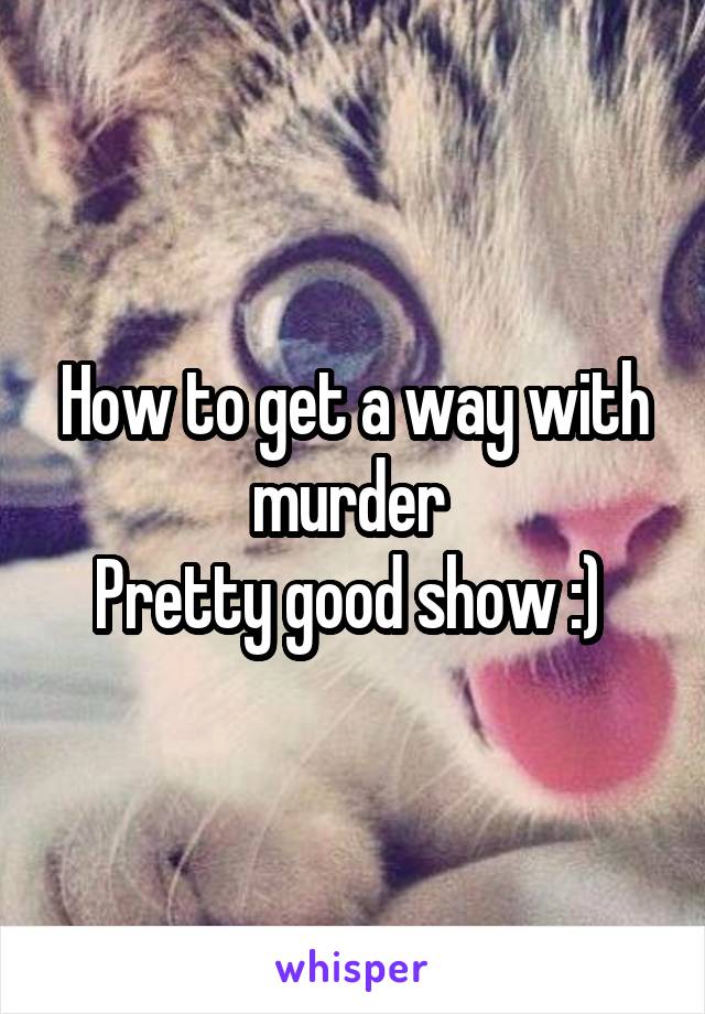 How to get a way with murder 
Pretty good show :) 