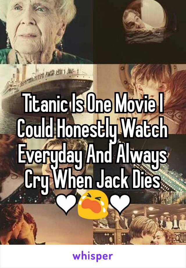 Titanic Is One Movie I Could Honestly Watch Everyday And Always Cry When Jack Dies ❤😭❤