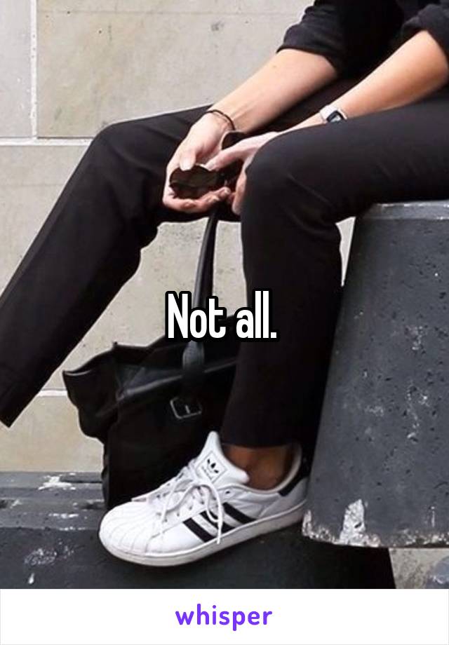 Not all. 