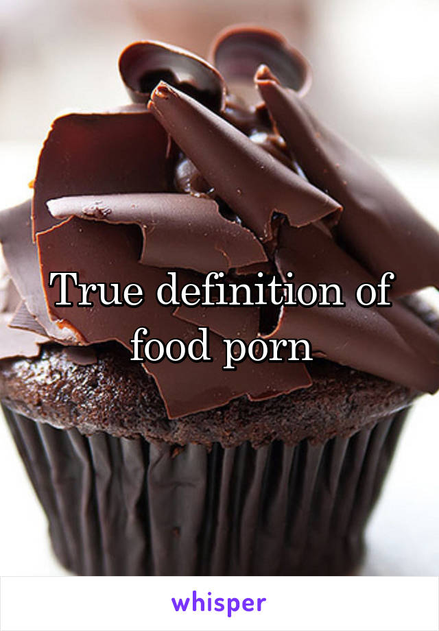 True definition of food porn