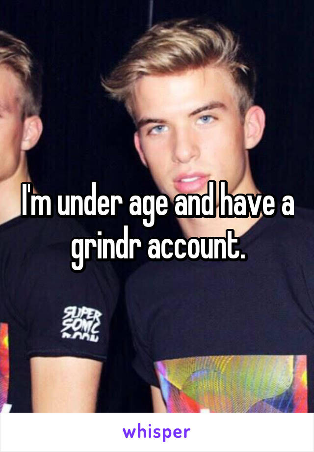 I'm under age and have a grindr account.