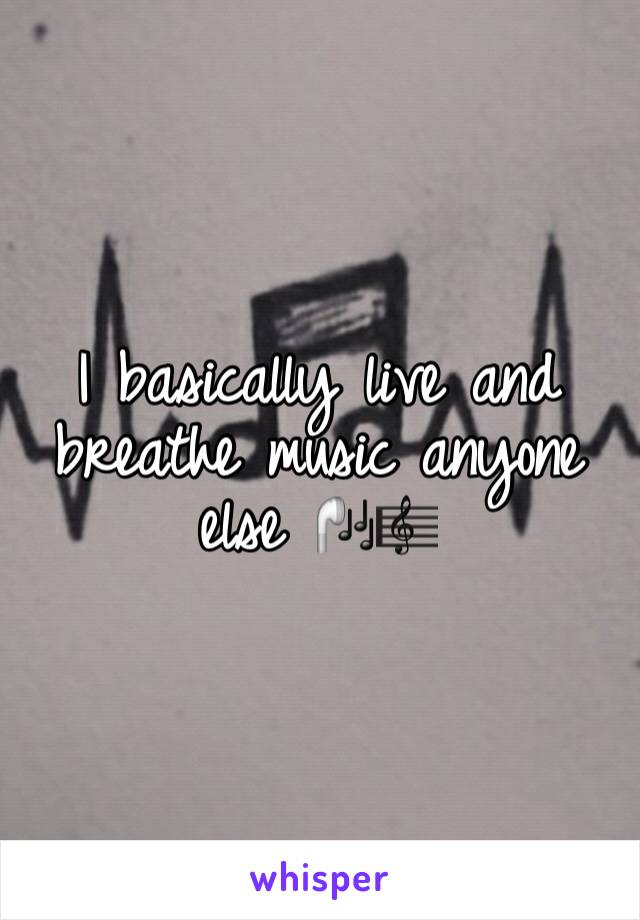 I basically live and breathe music anyone else 🎧🎼