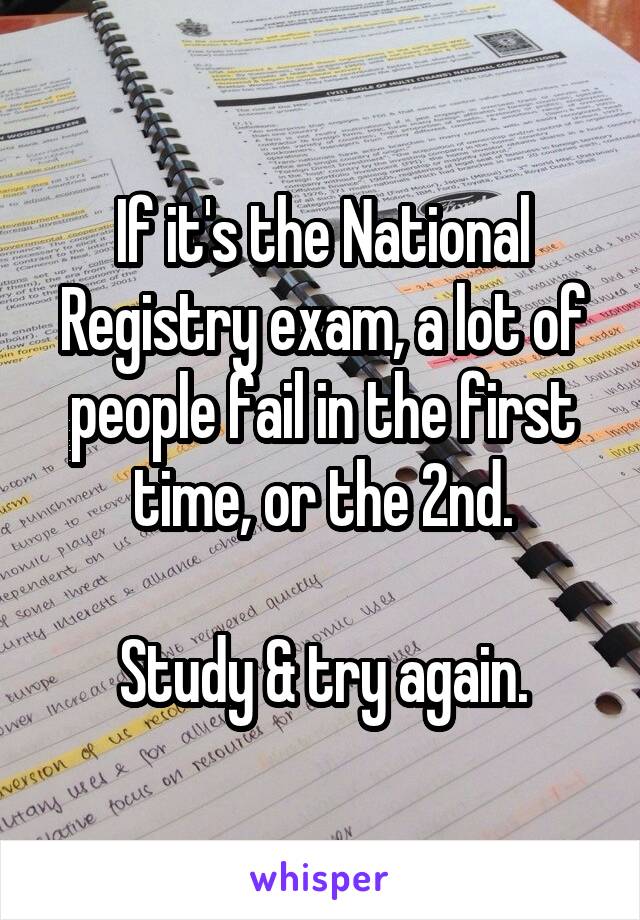 If it's the National Registry exam, a lot of people fail in the first time, or the 2nd.

Study & try again.