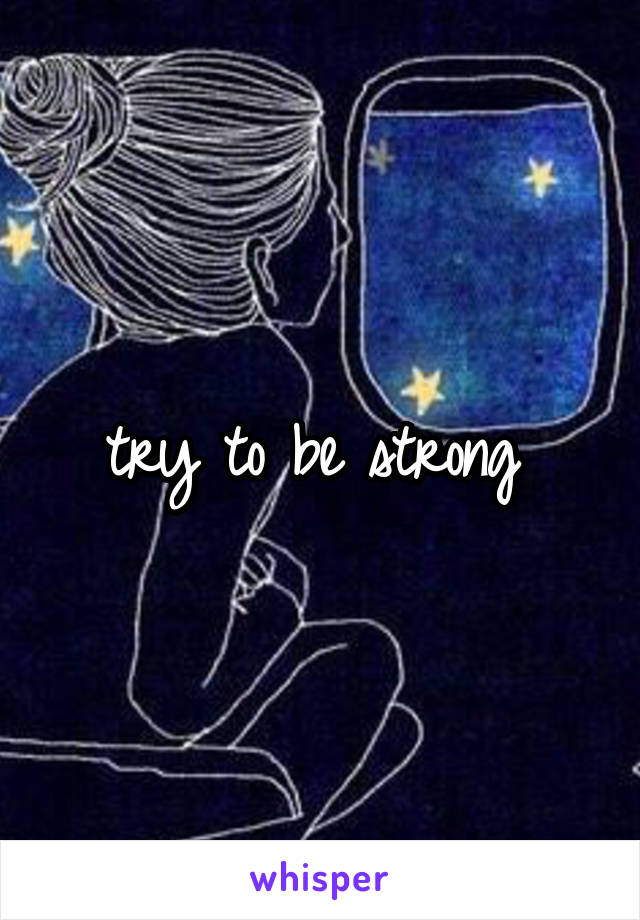 try to be strong 
