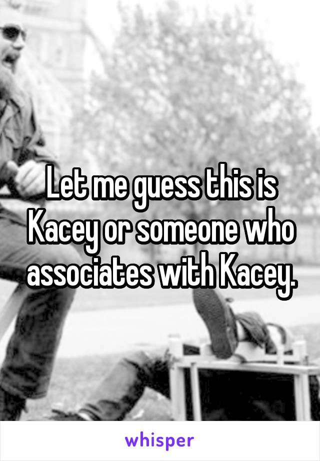 Let me guess this is Kacey or someone who associates with Kacey.