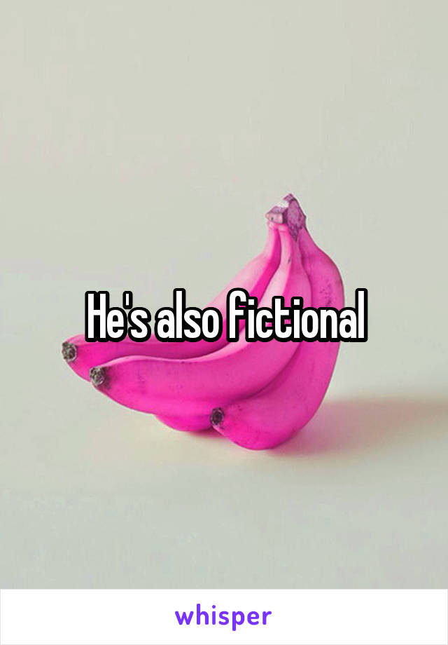 He's also fictional