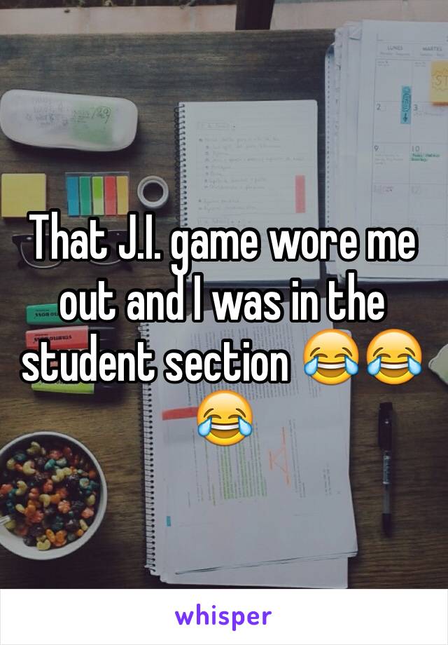 That J.I. game wore me out and I was in the student section 😂😂😂