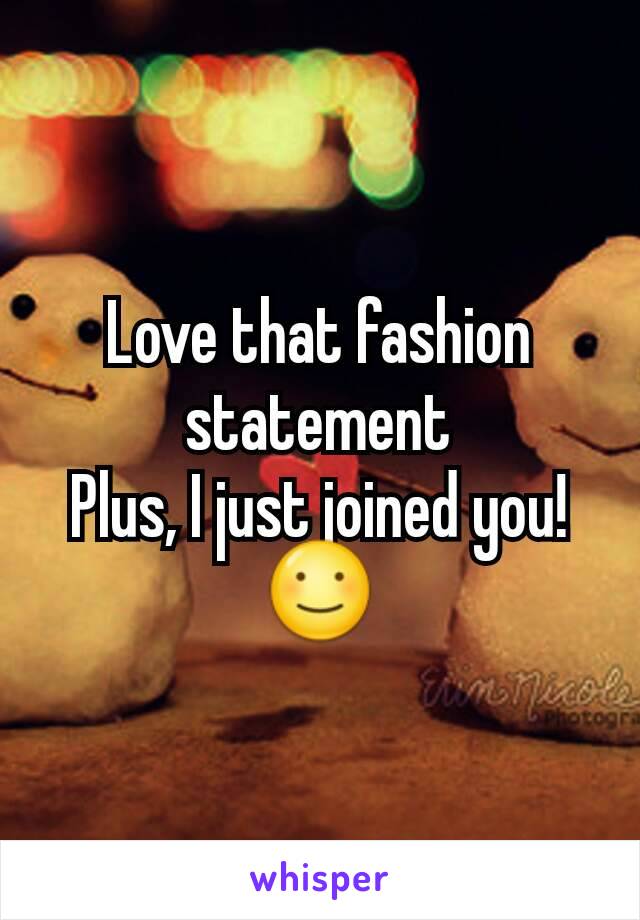 Love that fashion statement
Plus, I just joined you!☺