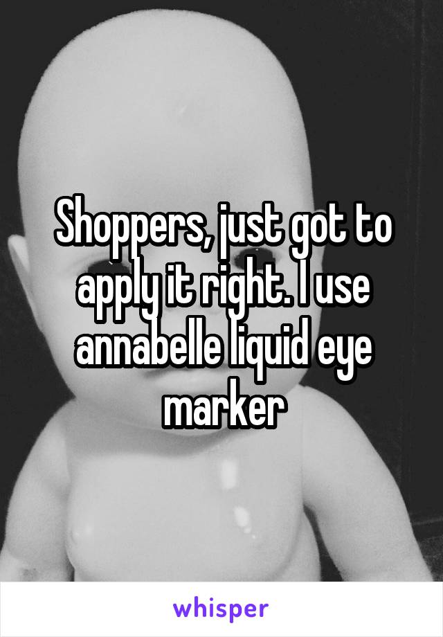 Shoppers, just got to apply it right. I use annabelle liquid eye marker