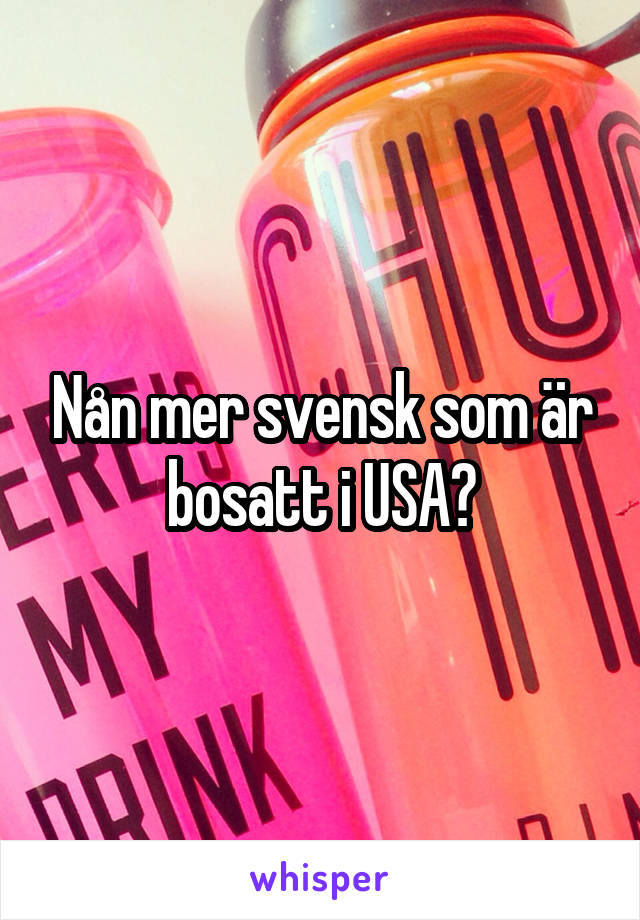 Nån mer svensk som är bosatt i USA?