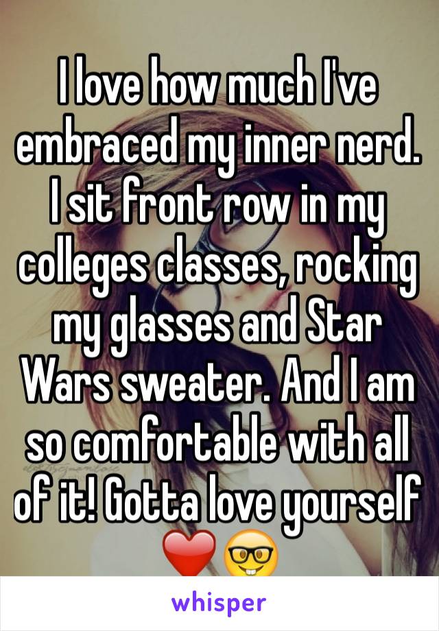I love how much I've embraced my inner nerd. I sit front row in my colleges classes, rocking my glasses and Star Wars sweater. And I am so comfortable with all of it! Gotta love yourself ❤️🤓