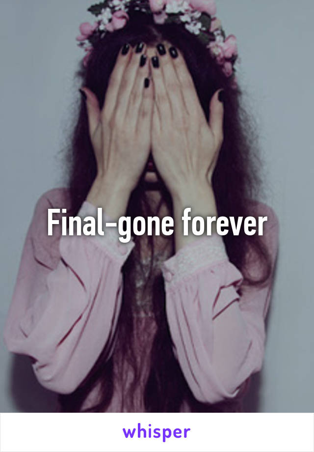 Final-gone forever