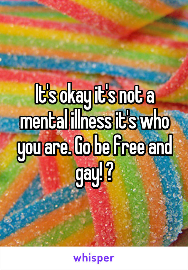It's okay it's not a mental illness it's who you are. Go be free and gay! 🌈