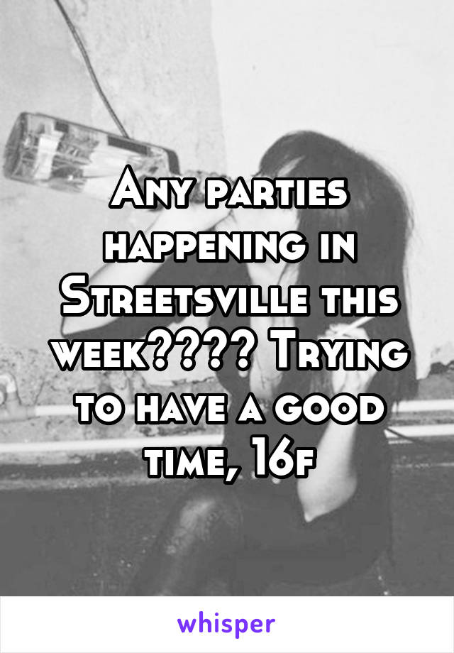 Any parties happening in Streetsville this week???? Trying to have a good time, 16f