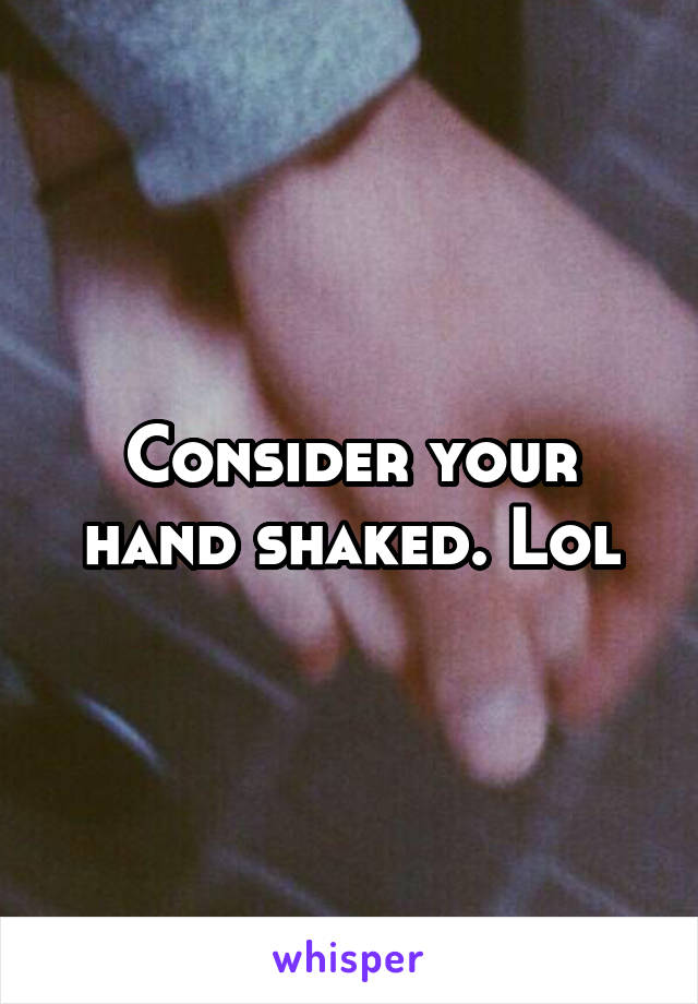 Consider your hand shaked. Lol