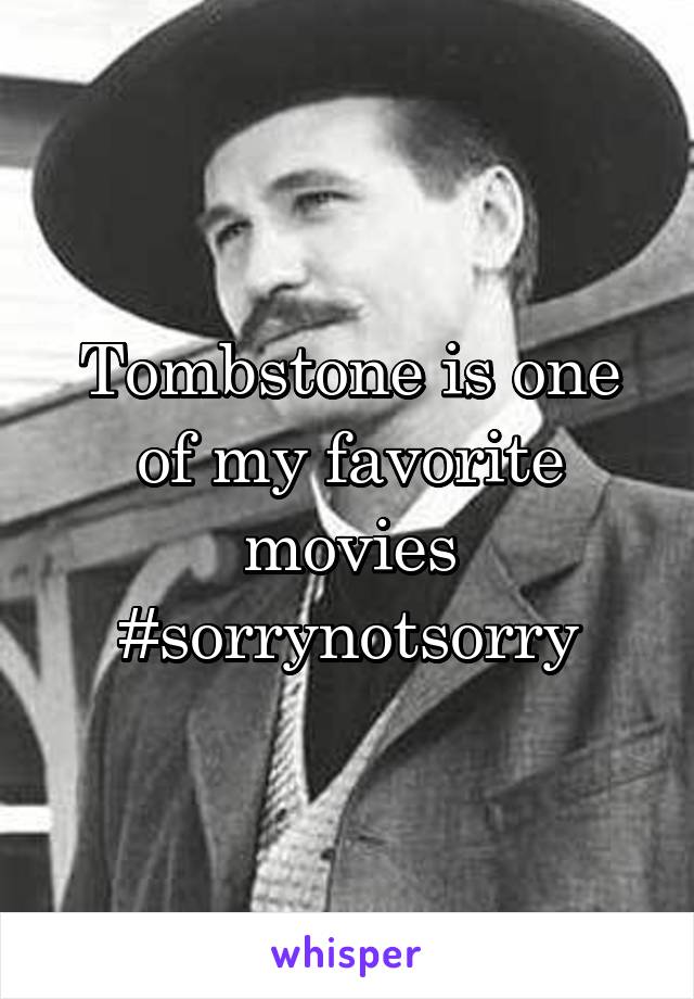 Tombstone is one of my favorite movies #sorrynotsorry