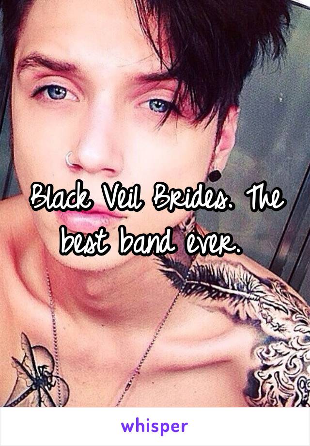 Black Veil Brides. The best band ever. 