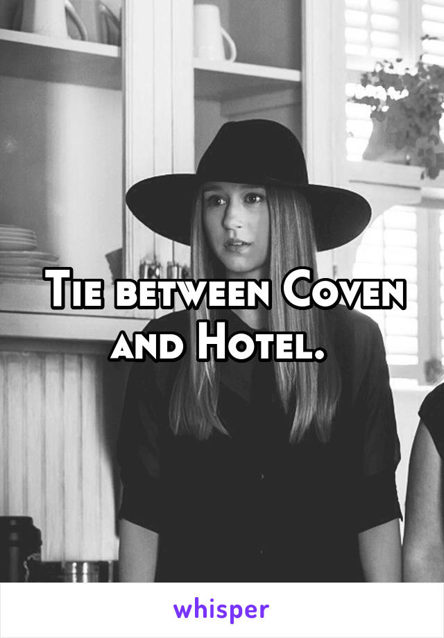 Tie between Coven and Hotel. 