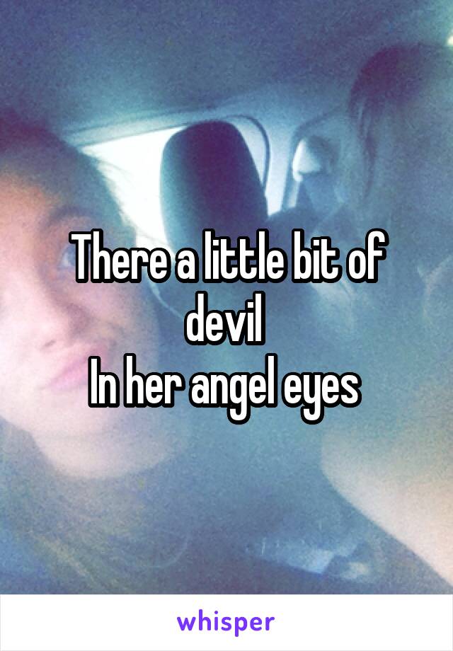 There a little bit of devil 
In her angel eyes 