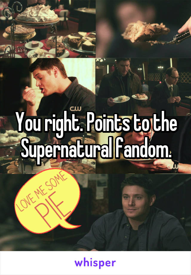 You right. Points to the Supernatural fandom.