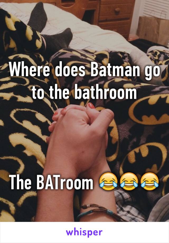 Where does Batman go to the bathroom



The BATroom 😂😂😂
