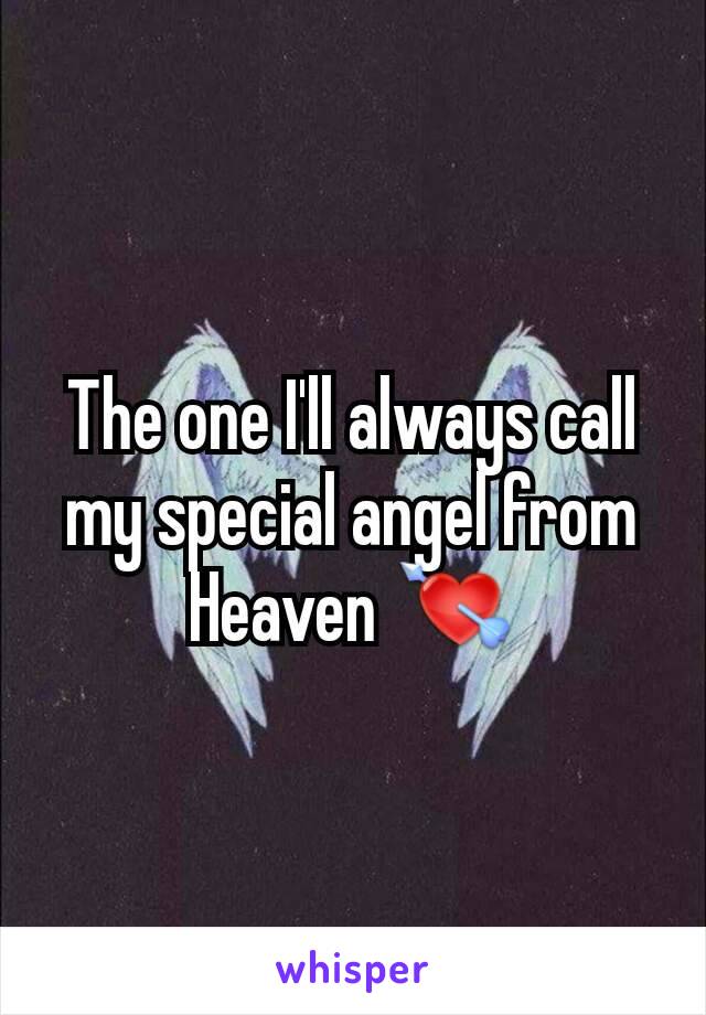 The one I'll always call my special angel from Heaven 💘