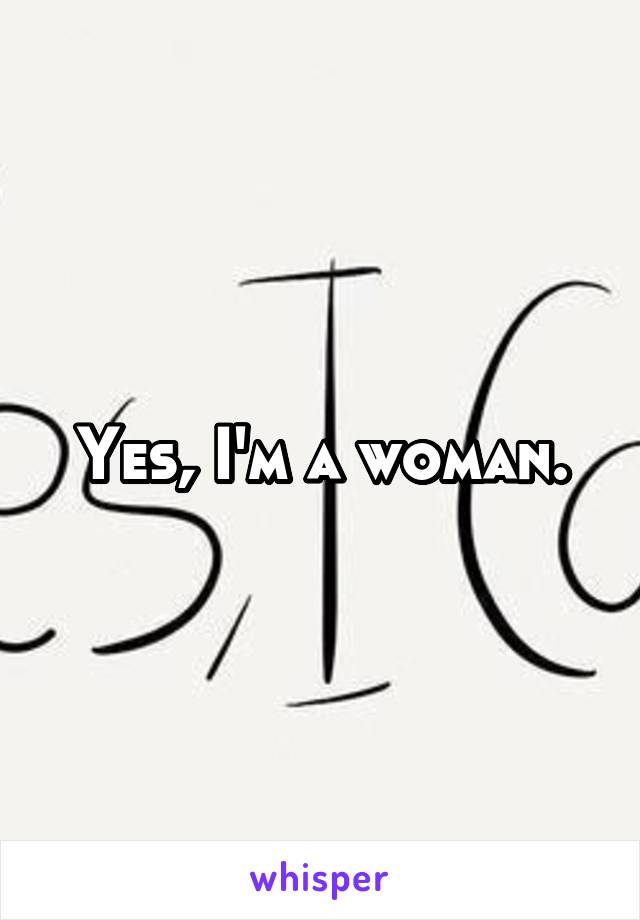 Yes, I'm a woman.