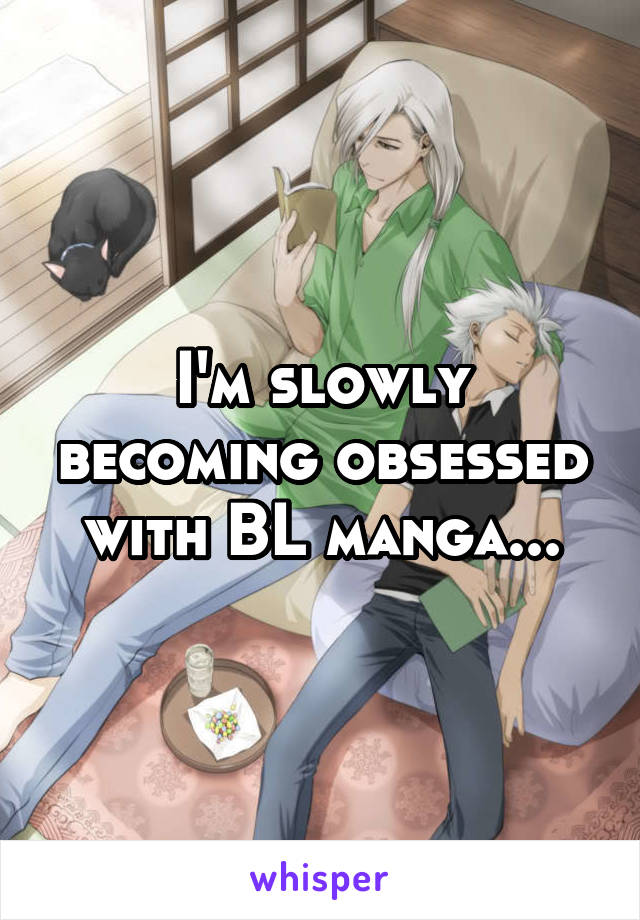 I'm slowly becoming obsessed with BL manga...