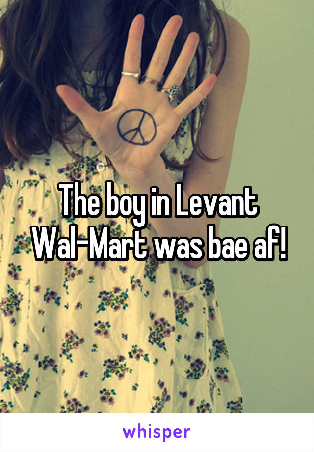 The boy in Levant Wal-Mart was bae af!