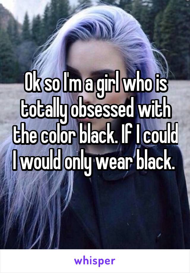 Ok so I'm a girl who is totally obsessed with the color black. If I could I would only wear black. 
