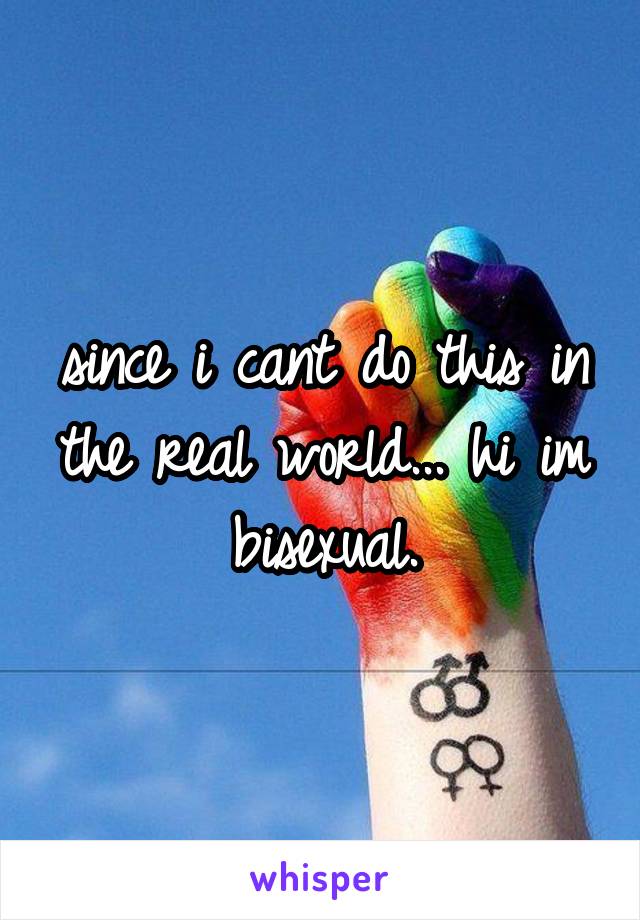 since i cant do this in the real world... hi im bisexual.