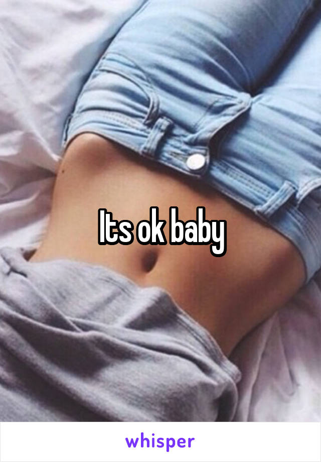 Its ok baby